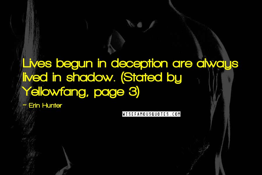 Erin Hunter Quotes: Lives begun in deception are always lived in shadow. (Stated by Yellowfang, page 3)