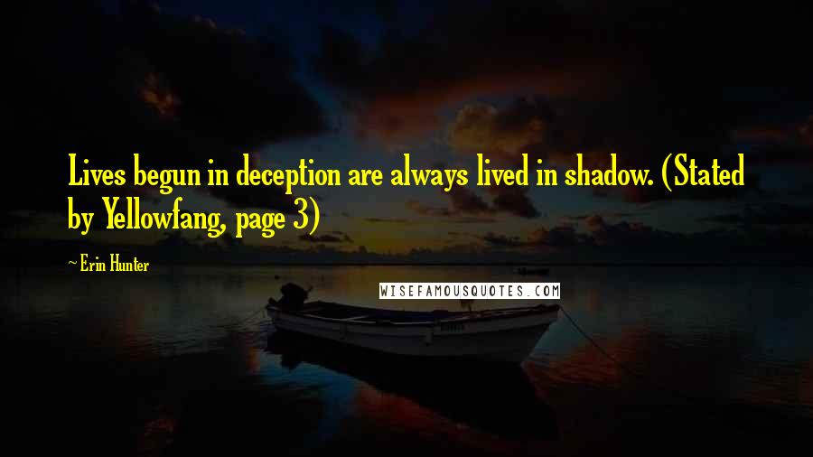 Erin Hunter Quotes: Lives begun in deception are always lived in shadow. (Stated by Yellowfang, page 3)