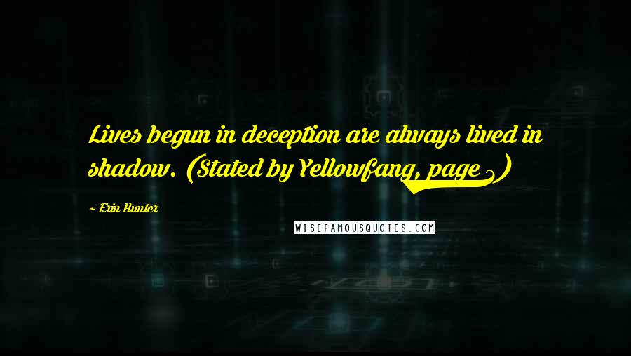 Erin Hunter Quotes: Lives begun in deception are always lived in shadow. (Stated by Yellowfang, page 3)