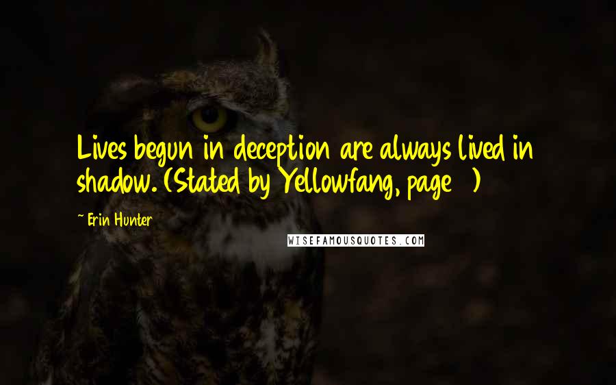 Erin Hunter Quotes: Lives begun in deception are always lived in shadow. (Stated by Yellowfang, page 3)