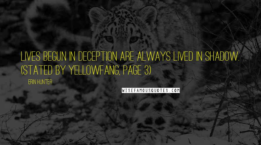 Erin Hunter Quotes: Lives begun in deception are always lived in shadow. (Stated by Yellowfang, page 3)