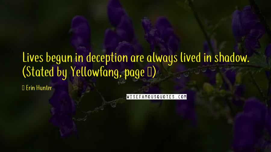 Erin Hunter Quotes: Lives begun in deception are always lived in shadow. (Stated by Yellowfang, page 3)