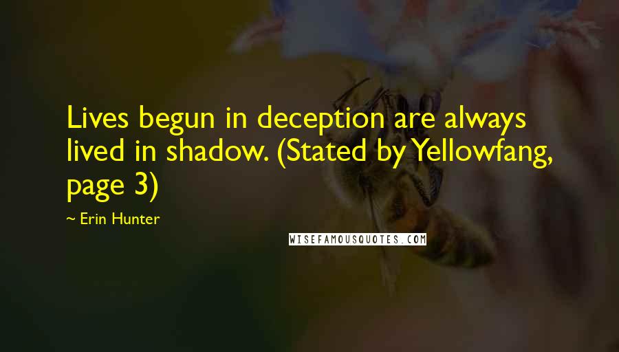 Erin Hunter Quotes: Lives begun in deception are always lived in shadow. (Stated by Yellowfang, page 3)