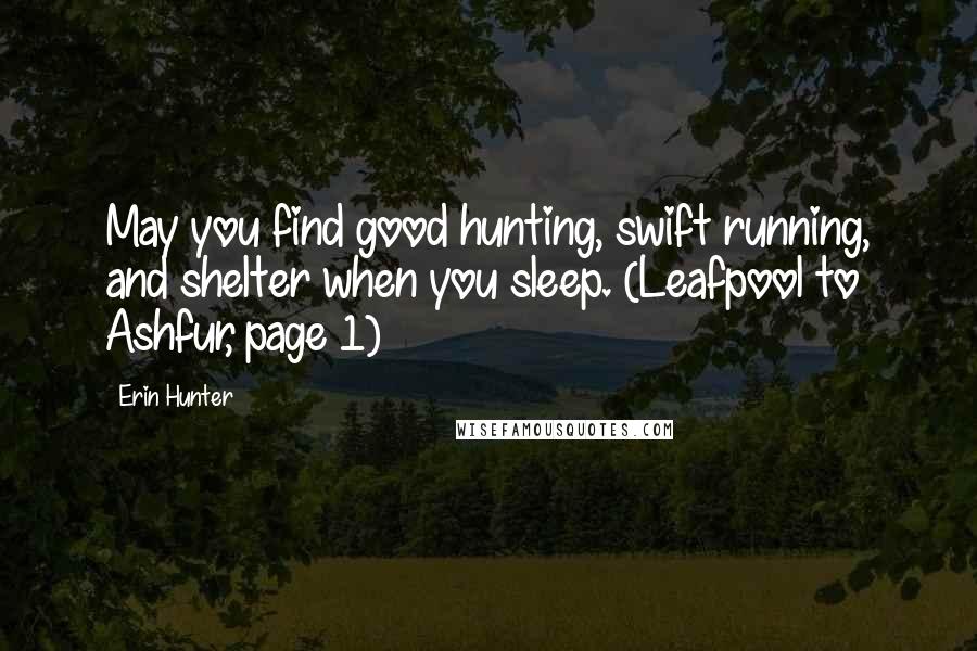 Erin Hunter Quotes: May you find good hunting, swift running, and shelter when you sleep. (Leafpool to Ashfur, page 1)