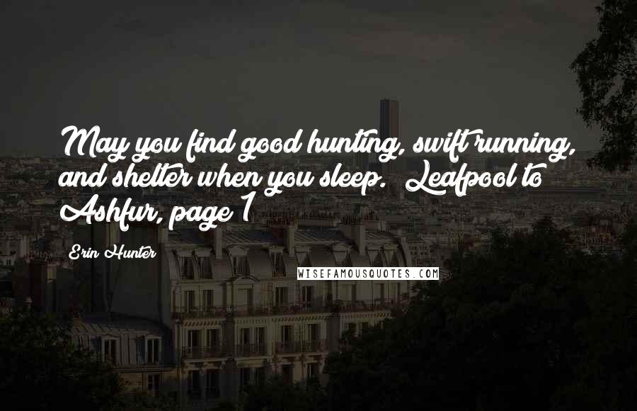 Erin Hunter Quotes: May you find good hunting, swift running, and shelter when you sleep. (Leafpool to Ashfur, page 1)