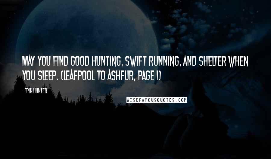 Erin Hunter Quotes: May you find good hunting, swift running, and shelter when you sleep. (Leafpool to Ashfur, page 1)