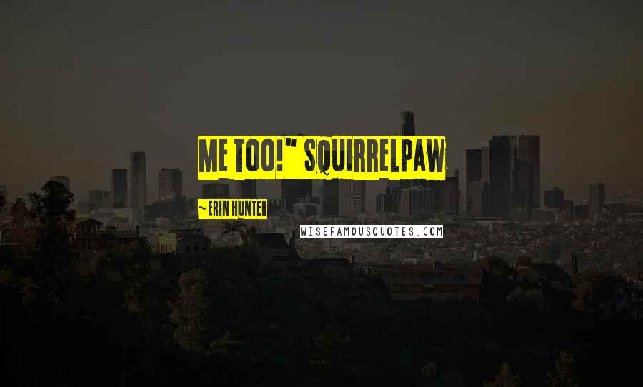 Erin Hunter Quotes: Me too!" Squirrelpaw