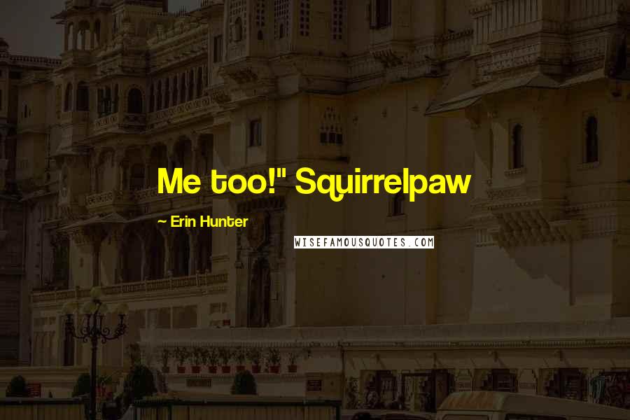 Erin Hunter Quotes: Me too!" Squirrelpaw