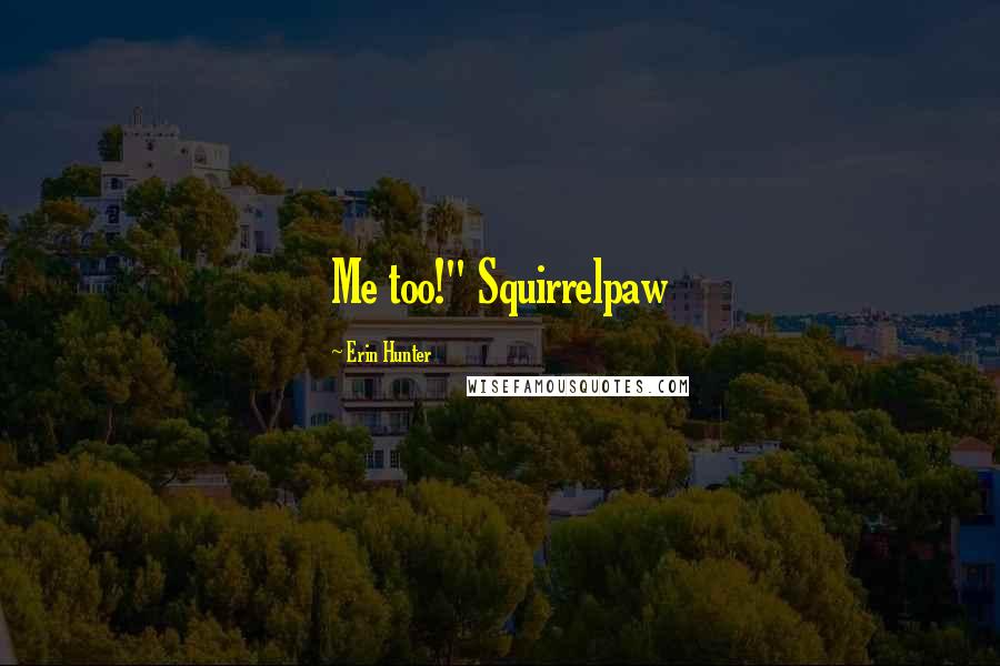 Erin Hunter Quotes: Me too!" Squirrelpaw