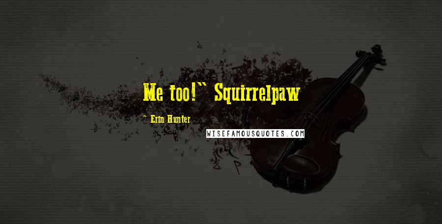 Erin Hunter Quotes: Me too!" Squirrelpaw