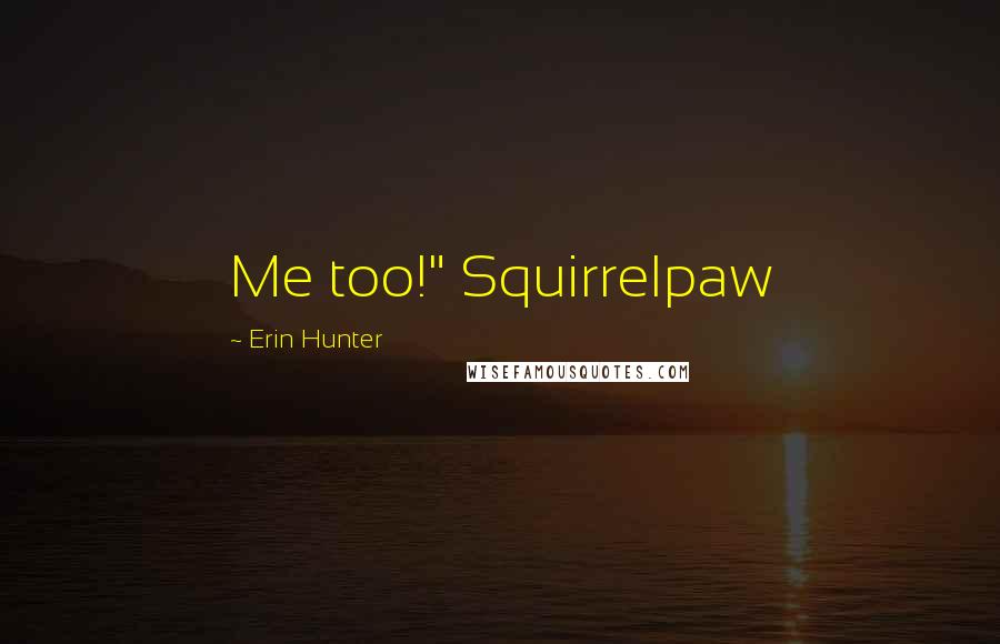Erin Hunter Quotes: Me too!" Squirrelpaw