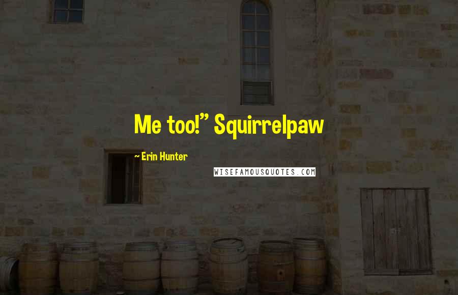 Erin Hunter Quotes: Me too!" Squirrelpaw