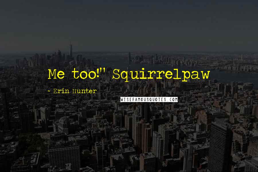Erin Hunter Quotes: Me too!" Squirrelpaw