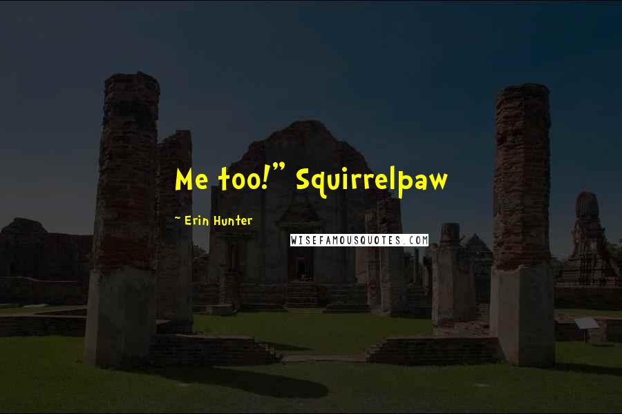 Erin Hunter Quotes: Me too!" Squirrelpaw