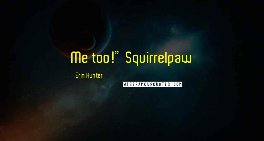 Erin Hunter Quotes: Me too!" Squirrelpaw