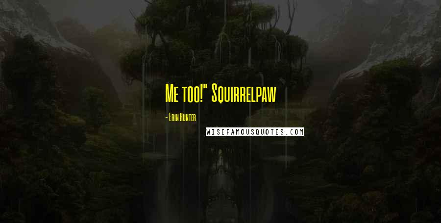 Erin Hunter Quotes: Me too!" Squirrelpaw
