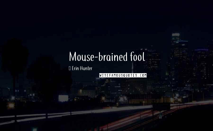 Erin Hunter Quotes: Mouse-brained fool