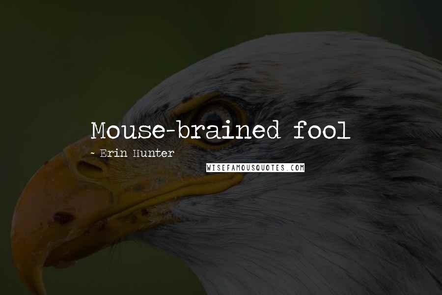 Erin Hunter Quotes: Mouse-brained fool