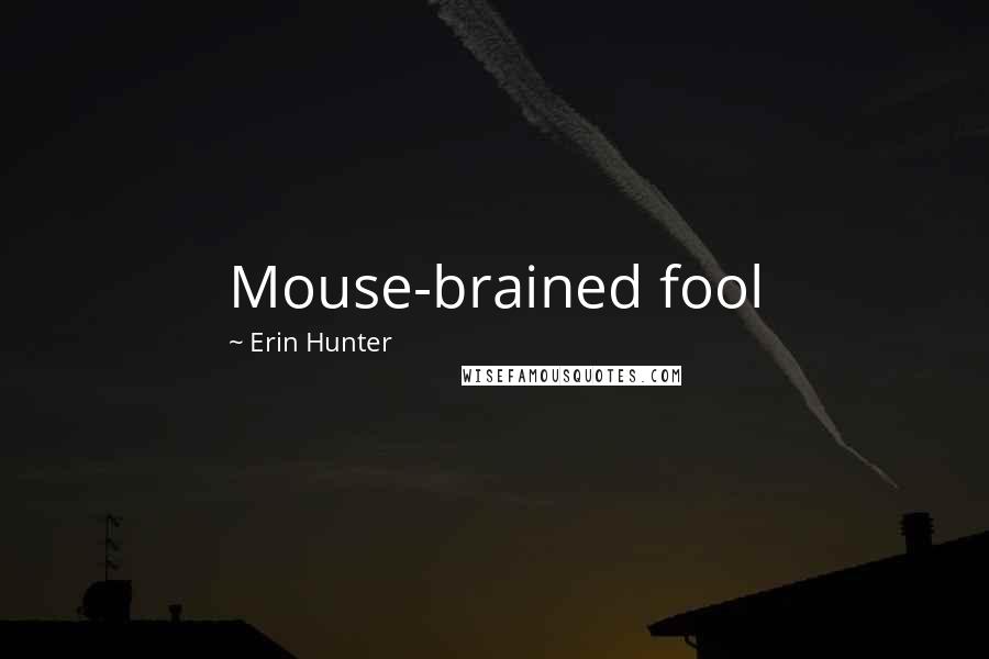 Erin Hunter Quotes: Mouse-brained fool