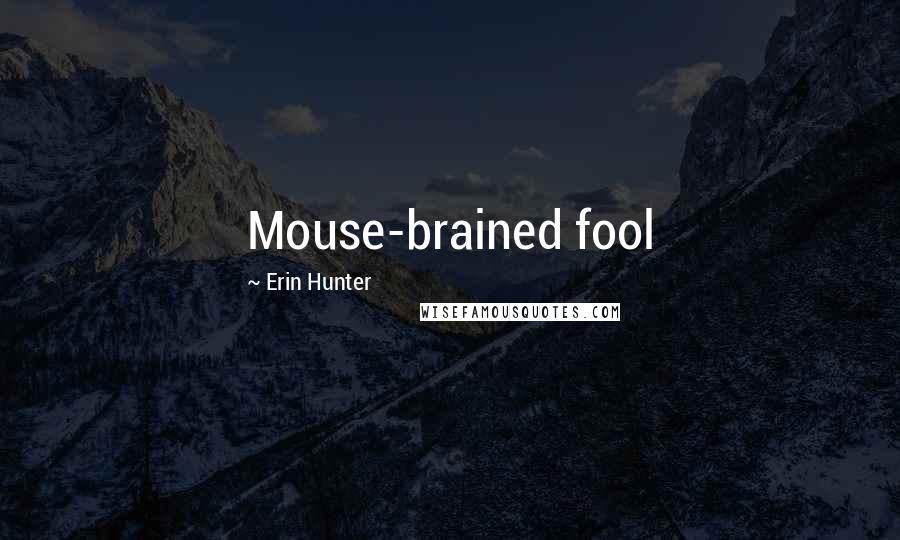 Erin Hunter Quotes: Mouse-brained fool