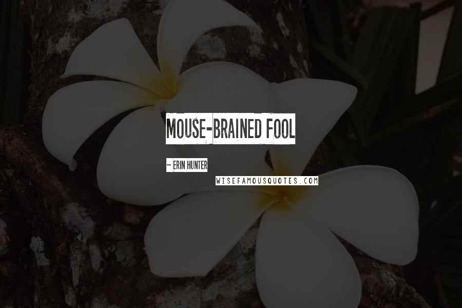 Erin Hunter Quotes: Mouse-brained fool