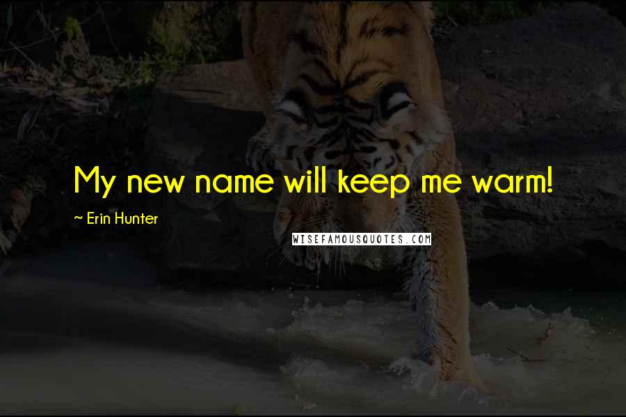 Erin Hunter Quotes: My new name will keep me warm!