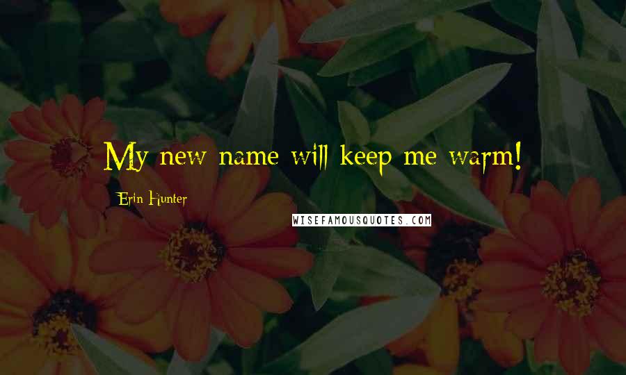 Erin Hunter Quotes: My new name will keep me warm!