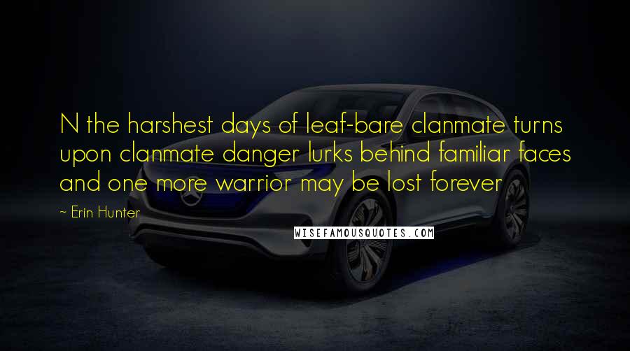 Erin Hunter Quotes: N the harshest days of leaf-bare clanmate turns upon clanmate danger lurks behind familiar faces and one more warrior may be lost forever