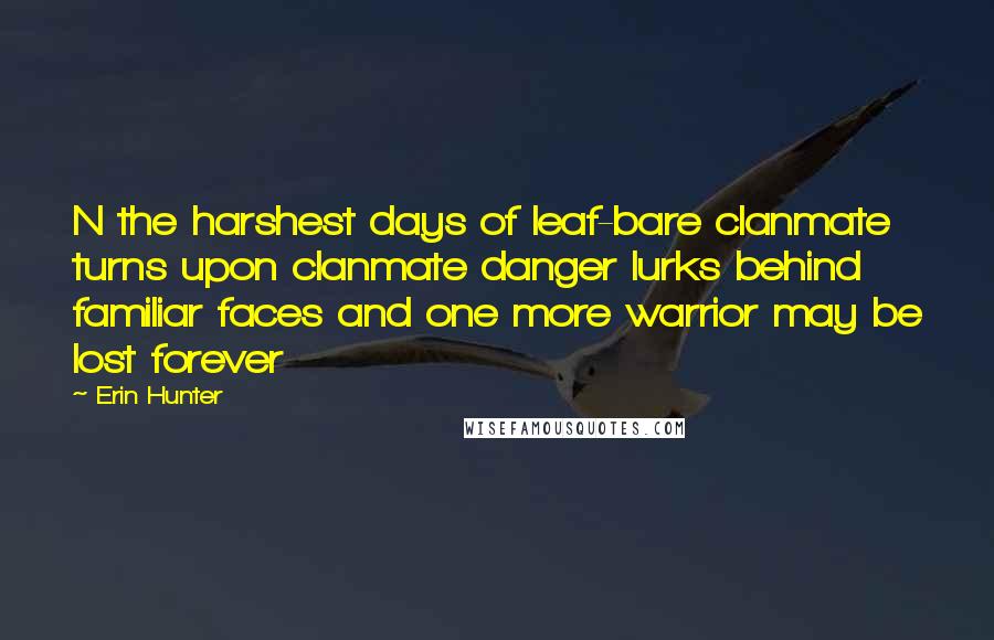 Erin Hunter Quotes: N the harshest days of leaf-bare clanmate turns upon clanmate danger lurks behind familiar faces and one more warrior may be lost forever