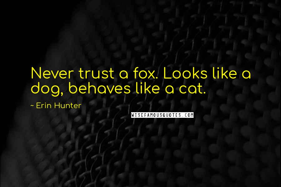 Erin Hunter Quotes: Never trust a fox. Looks like a dog, behaves like a cat.