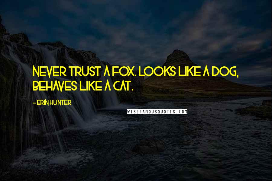 Erin Hunter Quotes: Never trust a fox. Looks like a dog, behaves like a cat.