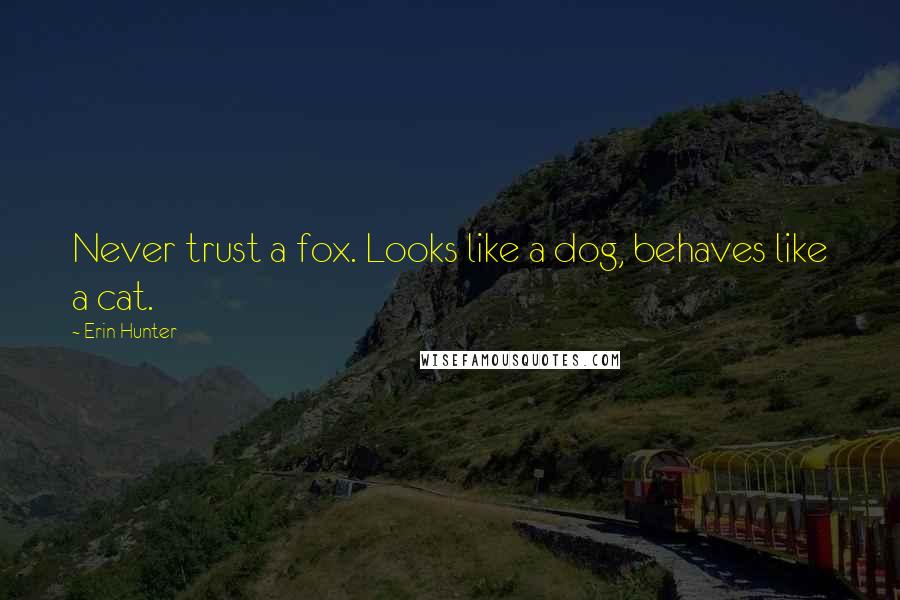 Erin Hunter Quotes: Never trust a fox. Looks like a dog, behaves like a cat.