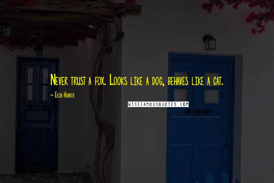 Erin Hunter Quotes: Never trust a fox. Looks like a dog, behaves like a cat.