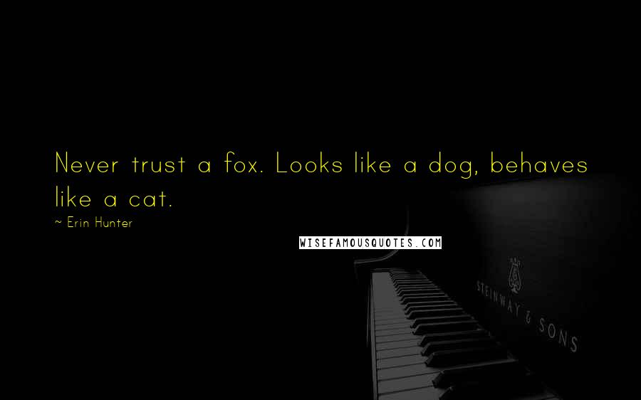 Erin Hunter Quotes: Never trust a fox. Looks like a dog, behaves like a cat.