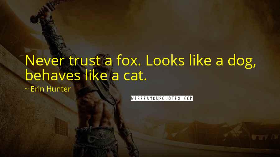 Erin Hunter Quotes: Never trust a fox. Looks like a dog, behaves like a cat.