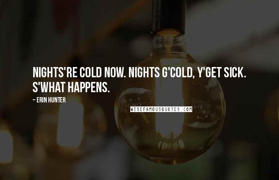 Erin Hunter Quotes: Nights're cold now. Nights g'cold, y'get sick. S'what happens.