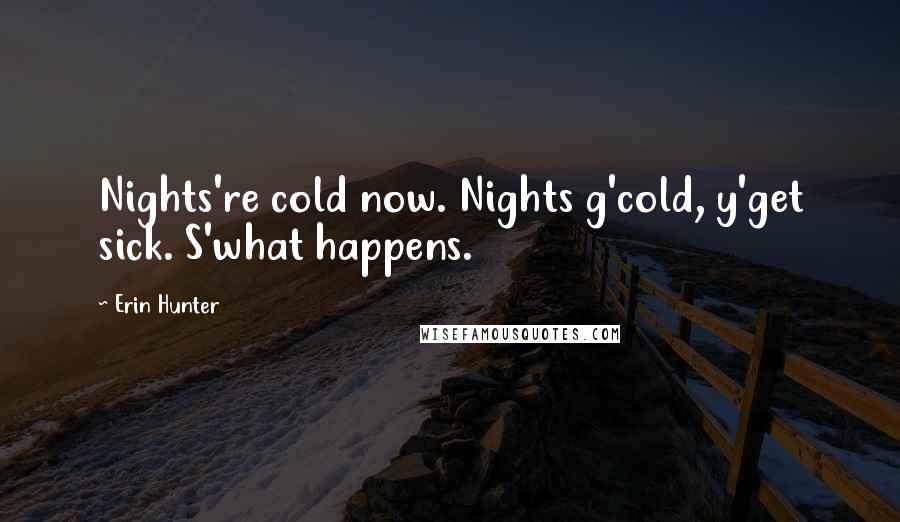 Erin Hunter Quotes: Nights're cold now. Nights g'cold, y'get sick. S'what happens.