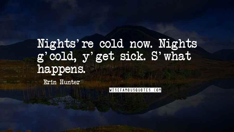 Erin Hunter Quotes: Nights're cold now. Nights g'cold, y'get sick. S'what happens.