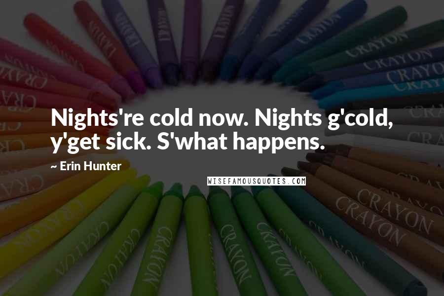 Erin Hunter Quotes: Nights're cold now. Nights g'cold, y'get sick. S'what happens.