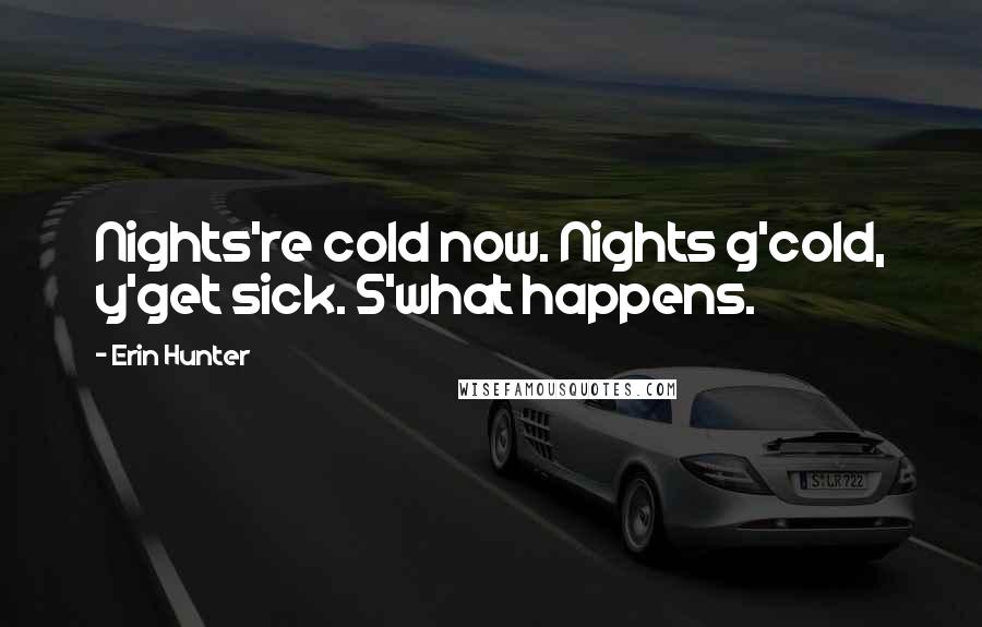 Erin Hunter Quotes: Nights're cold now. Nights g'cold, y'get sick. S'what happens.