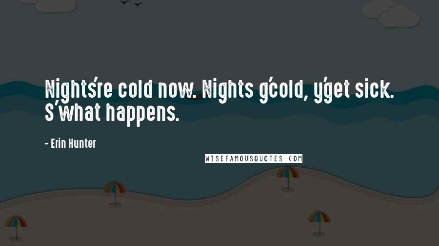 Erin Hunter Quotes: Nights're cold now. Nights g'cold, y'get sick. S'what happens.