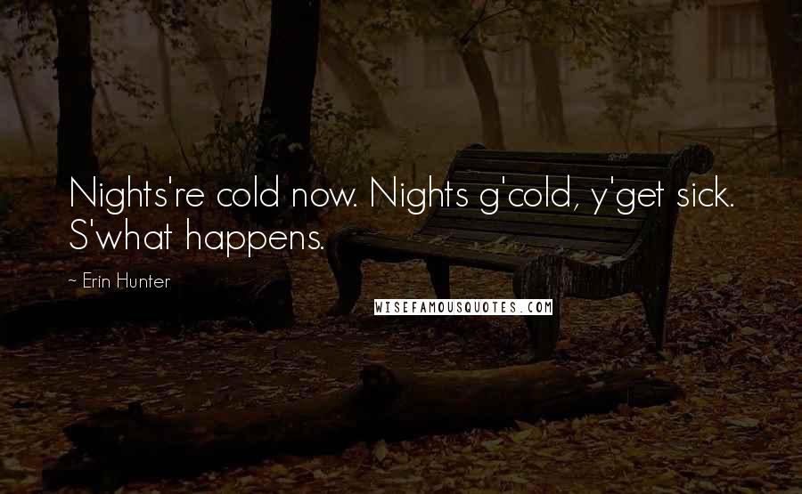 Erin Hunter Quotes: Nights're cold now. Nights g'cold, y'get sick. S'what happens.