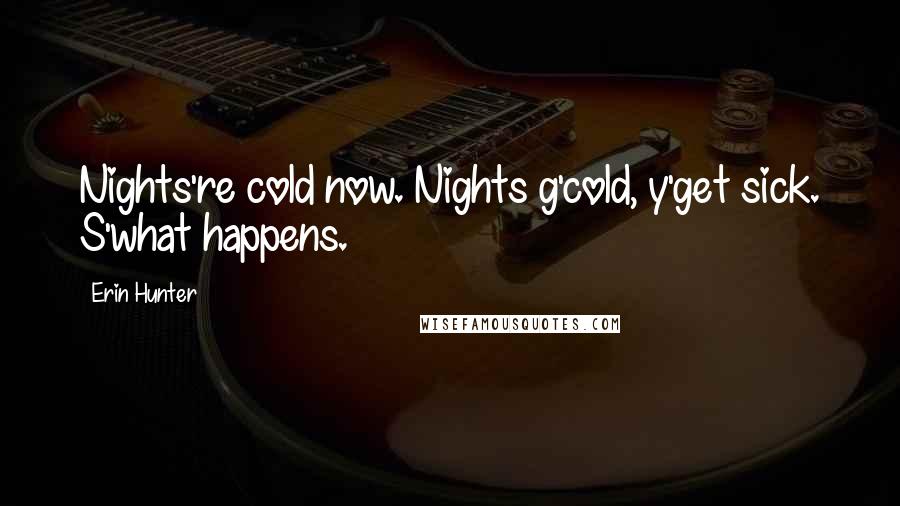 Erin Hunter Quotes: Nights're cold now. Nights g'cold, y'get sick. S'what happens.