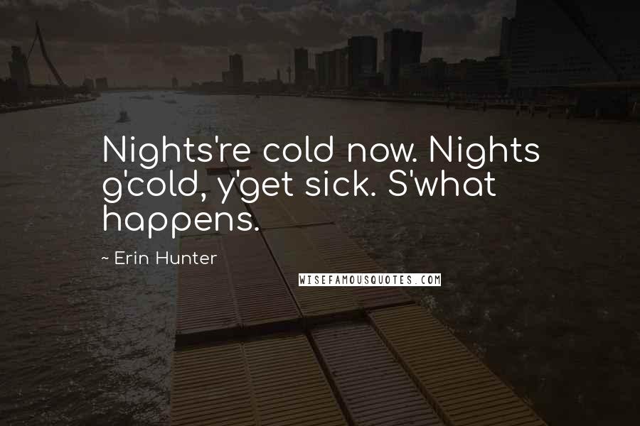 Erin Hunter Quotes: Nights're cold now. Nights g'cold, y'get sick. S'what happens.