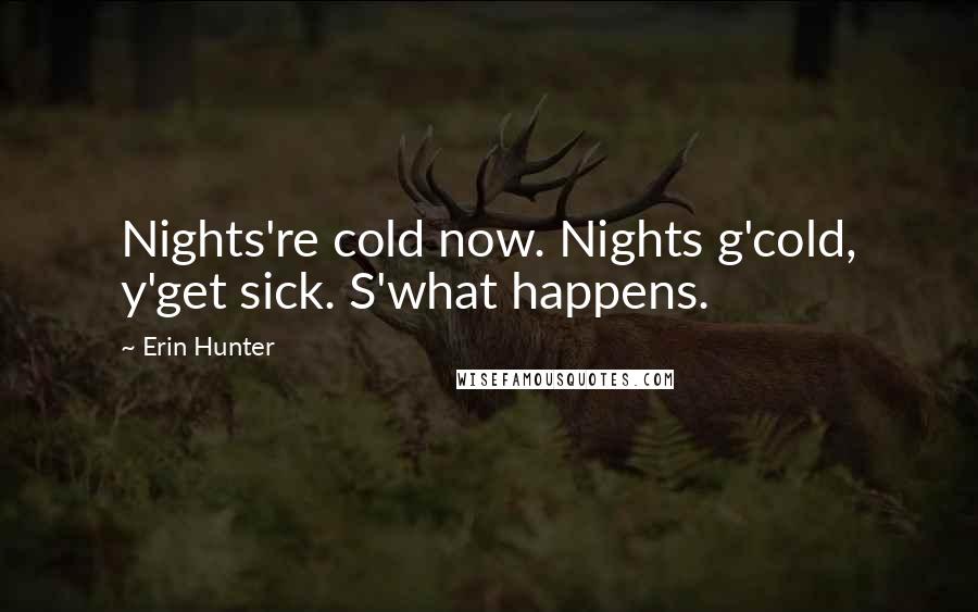 Erin Hunter Quotes: Nights're cold now. Nights g'cold, y'get sick. S'what happens.