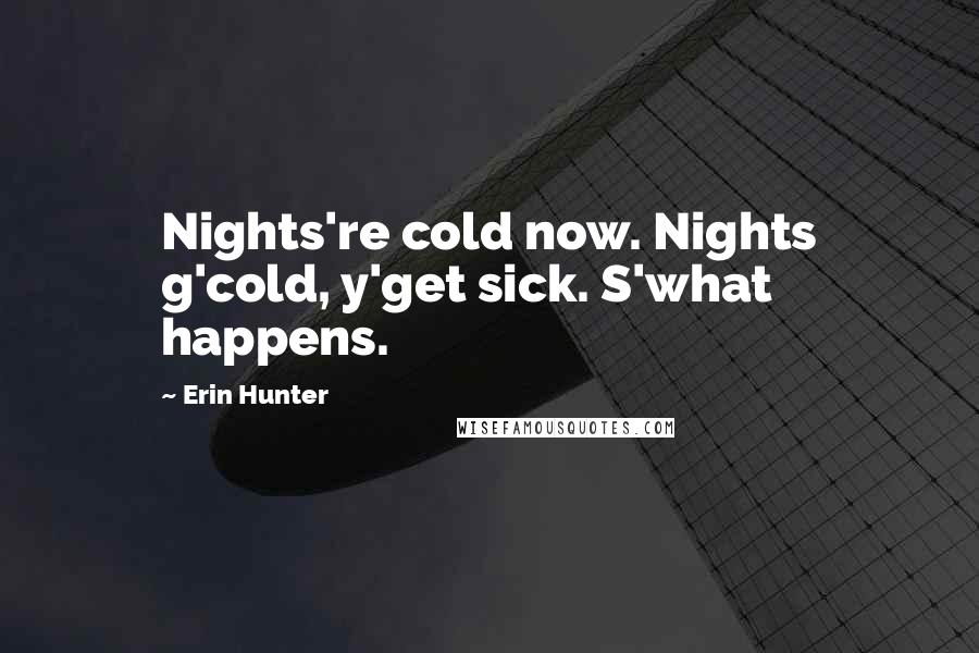 Erin Hunter Quotes: Nights're cold now. Nights g'cold, y'get sick. S'what happens.