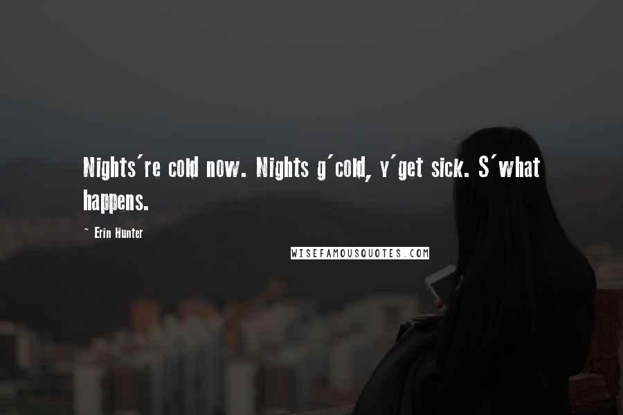 Erin Hunter Quotes: Nights're cold now. Nights g'cold, y'get sick. S'what happens.