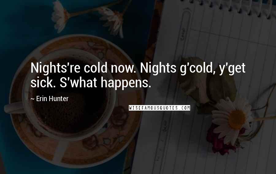 Erin Hunter Quotes: Nights're cold now. Nights g'cold, y'get sick. S'what happens.