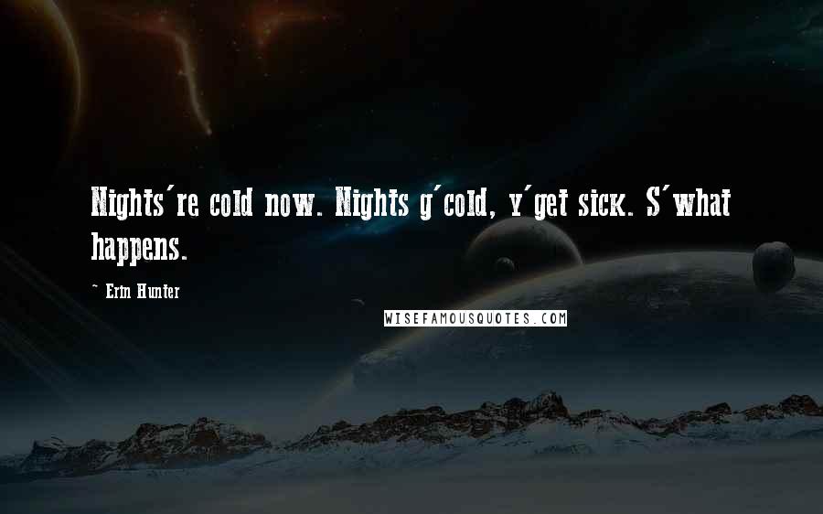 Erin Hunter Quotes: Nights're cold now. Nights g'cold, y'get sick. S'what happens.