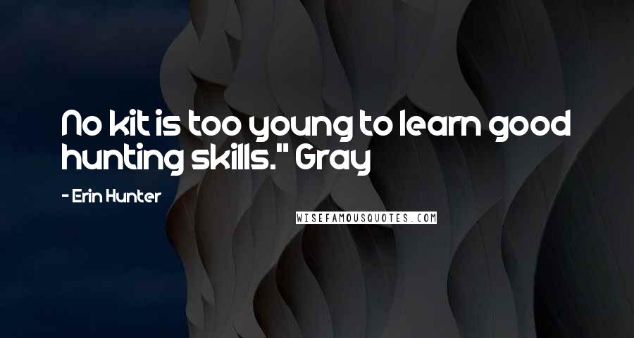 Erin Hunter Quotes: No kit is too young to learn good hunting skills." Gray